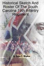 Historical Sketch And Roster Of The South Carolina 19th Infantry Regiment af John C. Rigdon