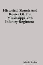 Historical Sketch And Roster Of The Mississippi 39th Infantry Regiment af John C. Rigdon