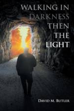Walking in Darkness then the Light af David M Butler