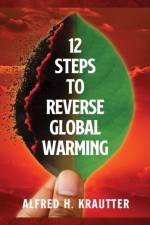 12 Steps to Reverse Global Warming af Alfred H Krautter