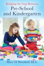 Bridging the Gap Between Pre-School and Kindergarten af Mary O Woodard M a