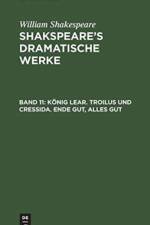 Koenig Lear. Troilus und Cressida. Ende gut, Alles gut