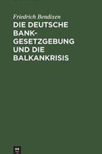 Deutsche Bankgesetzgebung Und Die Balkankrisis af Friedrich Bendixen
