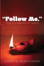 Follow Me. The Invitation in Mark af Larry S McKaughan