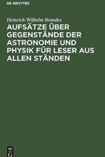 Aufsatze UEber Gegenstande Der Astronomie Und Physik Fur Leser Aus Allen Standen af Heinrich Wilhelm Brandes