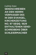 Sendschreiben an den Herrn Verfasser des in der Evangel. Kirchenzeitung No. 97 seqq. 1829 enthaltenen Sendschreibens uber Schleiermacher af Ludwig Jonas