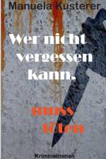 Wer nicht vergessen kann, muss toeten af Manuela Kusterer
