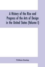 history of the rise and progress of the arts of design in the United States (Volume I) af William Dunlap