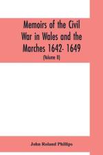 Memoirs of the civil war in Wales and the Marches 1642- 1649. (Volume II) af John Roland Phillips