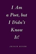 I Am a Poet, but I Didn't Know It! af Jessie Riser