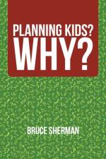 Planning Kids? Why? af Bruce Sherman