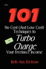 101 No Cost (And Low Cost) Techniques To Turbo Charge Your Freelance Income af Beth Ann Erickson