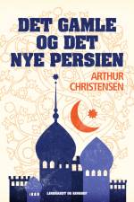 Det gamle og det nye Persien af Arthur Christensen