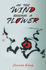 As the Wind Becomes a Flower af Jaewon Kang