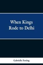 When Kings Rode to Delhi af Gabrielle Festing