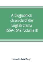 biographical chronicle of the English drama, 1559-1642 (Volume II) af Frederick Gard Fleay
