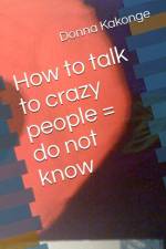 How to talk to crazy people = do not know af Donna Kay Kakonge