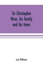 Sir Christopher Wren, his family and his times af Lucy Phillimore