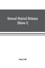 Universal historical dictionary; or, Explanation of the names of persons and places in the departments of Biblical, political, and ecclesiastical history, mythology, heraldry, biography, bibliography, geography, and numismatics. Illustrated by portraits a af George Crabb