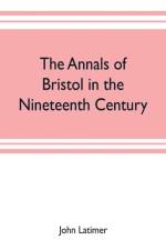 annals of Bristol in the nineteenth century af John Latimer