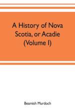history of Nova Scotia, or Acadie (Volume I) af Beamish Murdoch