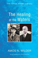 The Healing of the Waters af Amos N Wilder