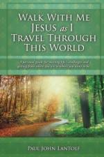 Walk With Me Jesus As I Travel Through This World af Paul John Lantolf