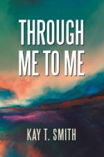 Through Me to Me af Kay T Smith