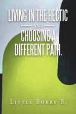 Living in the Hectic and Choosing a Different Path. af Little Bobby B