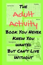Adult Activity Book You Never Knew You Wanted But Can't Live Without af Tamara L Adams