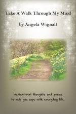 Take A Walk Through My Mind: Inspirational thoughts and poems to help you cope with everyday life af Angela Wignall