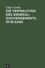 Die Verwaltung Des General-Gouvernements Im Elsass af Edgar Loening