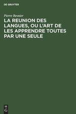 La Reunion Des Langues, Ou l'Art de Les Apprendre Toutes Par Une Seule af Pierre Besnier