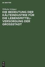 Die Bedeutung Der Kalteindustrie Fur Die Lebensmittelversorgung Der Grossstadt af Wilhelm Schipper