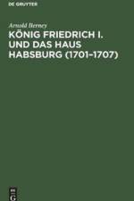 Koenig Friedrich I. Und Das Haus Habsburg (1701-1707) af Arnold Berney