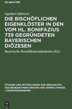 Die Bischoeflichen Eigenkloester in Den Vom Hl. Bonifazius 739 Gegrundeten Bayerischen Dioezesen af Sigisbert Mitterer