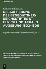 Die Aufhebung Des Benediktiner-Reichsstiftes St. Ulrich Und Afra in Augsburg 1802-1806 af Barnabas P Schroeder