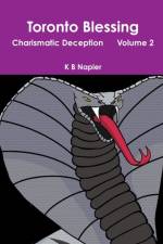 Toronto Blessing Charismatic Deception Volume 2 af K B Napier