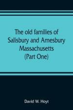 old families of Salisbury and Amesbury, Massachusetts; with some related families of Newbury, Haverhill, Ipswich and Hampton (Part One) af David W Hoyt