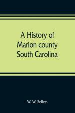 history of Marion county, South Carolina, from its earliest times to the present, 1901 af W W Sellers