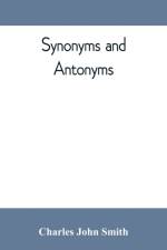 Synonyms and antonyms; or, Kindred words and their opposites af Charles John Smith