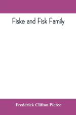 Fiske and Fisk family. Being the record of the descendants of Symond Fiske, lord of the manor of Stadhaugh, Suffolk County, England, from the time of Henry IV to date, including all the American members of the family af Frederick Clifton Pierce