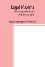Legal maxims, with observations and cases in two parts af George Frederick Wharton