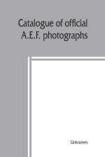 Catalogue of official A.E.F. photographs af UNKNOWN