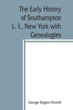 early history of Southampton, L. I., New York with Genealogies. af George Rogers Howell
