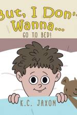 But, I Don't Wanna... Go to Bed! af K C Jaxon