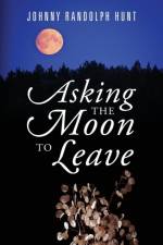 Asking the Moon to Leave af Johnny Randolph Hunt