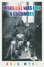 When Life Was like a Cucumber af Greg Wyss