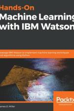 Hands-On Machine Learning with IBM Watson af James D. Miller