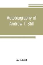 Autobiography of Andrew T. Still, with a history of the discovery and development of the science of osteopathy, together with an account of the founding of the American School of Osteopathy; and lectures delivered before that institution from time to time af A T Still